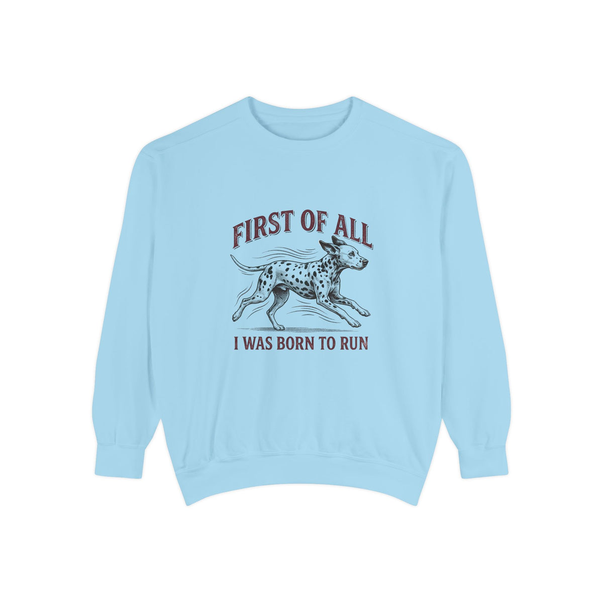 First of All I Was Born To Run - Comfort Colors 1566 Crewneck Sweatshirt