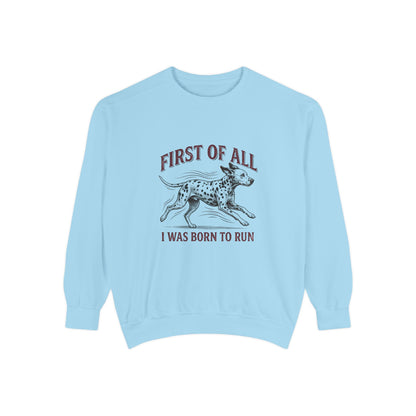First of All I Was Born To Run - Comfort Colors 1566 Crewneck Sweatshirt