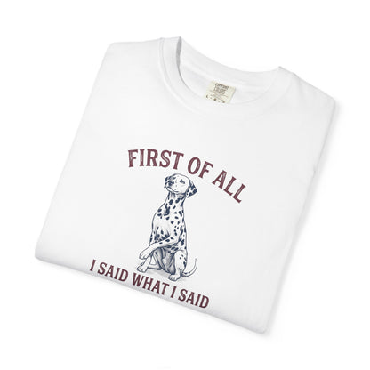 First of All I Said What I Said - Comfort Color 1717 T-Shirt