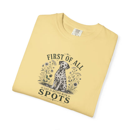 First Of All Life Is Better With Spots - Comfort Color 1717 T-Shirt