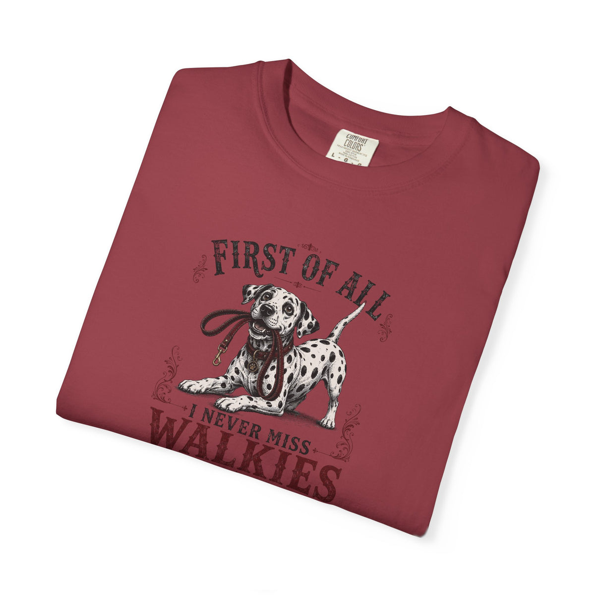 First Of All I Never Miss Walkies - Comfort Color 1717 T-Shirt