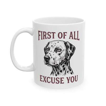 First Of All Excuse You -  Ceramic Mug 11oz