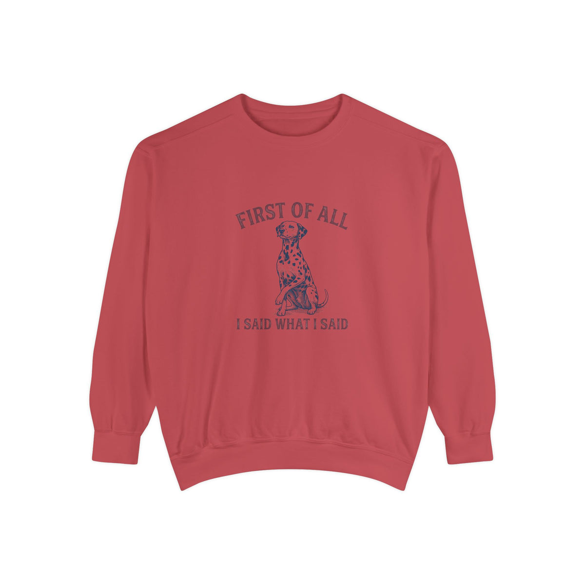 First of All I Said What I Said - Comfort Colors 1566 Crewneck Sweatshirt