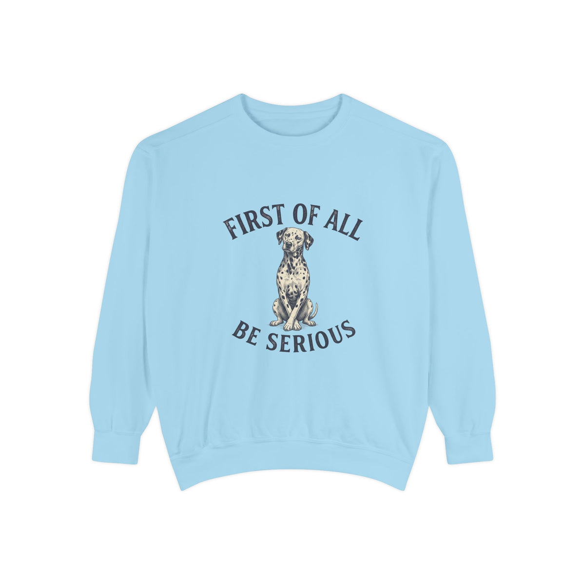 First of All Be Serious - Comfort Colors 1566 Crewneck Sweatshirt