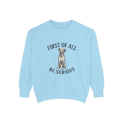 First of All Be Serious - Comfort Colors 1566 Crewneck Sweatshirt