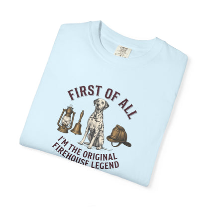 First Of All I'm The Original Firehouse Legend - Comfort Color 1717 T-Shirt