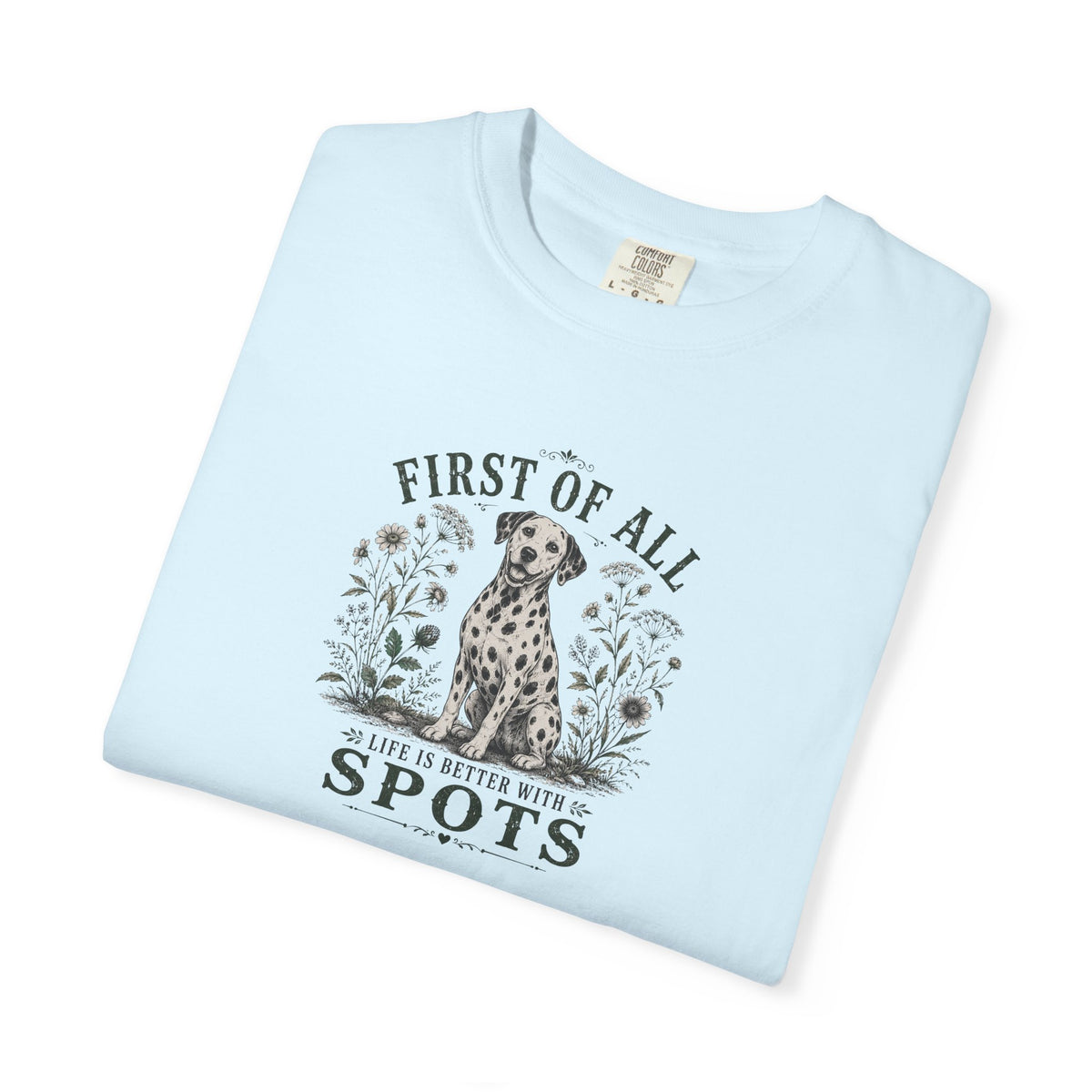 First Of All Life Is Better With Spots - Comfort Color 1717 T-Shirt