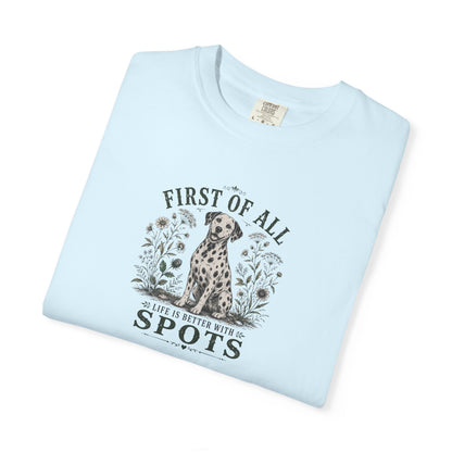 First Of All Life Is Better With Spots - Comfort Color 1717 T-Shirt