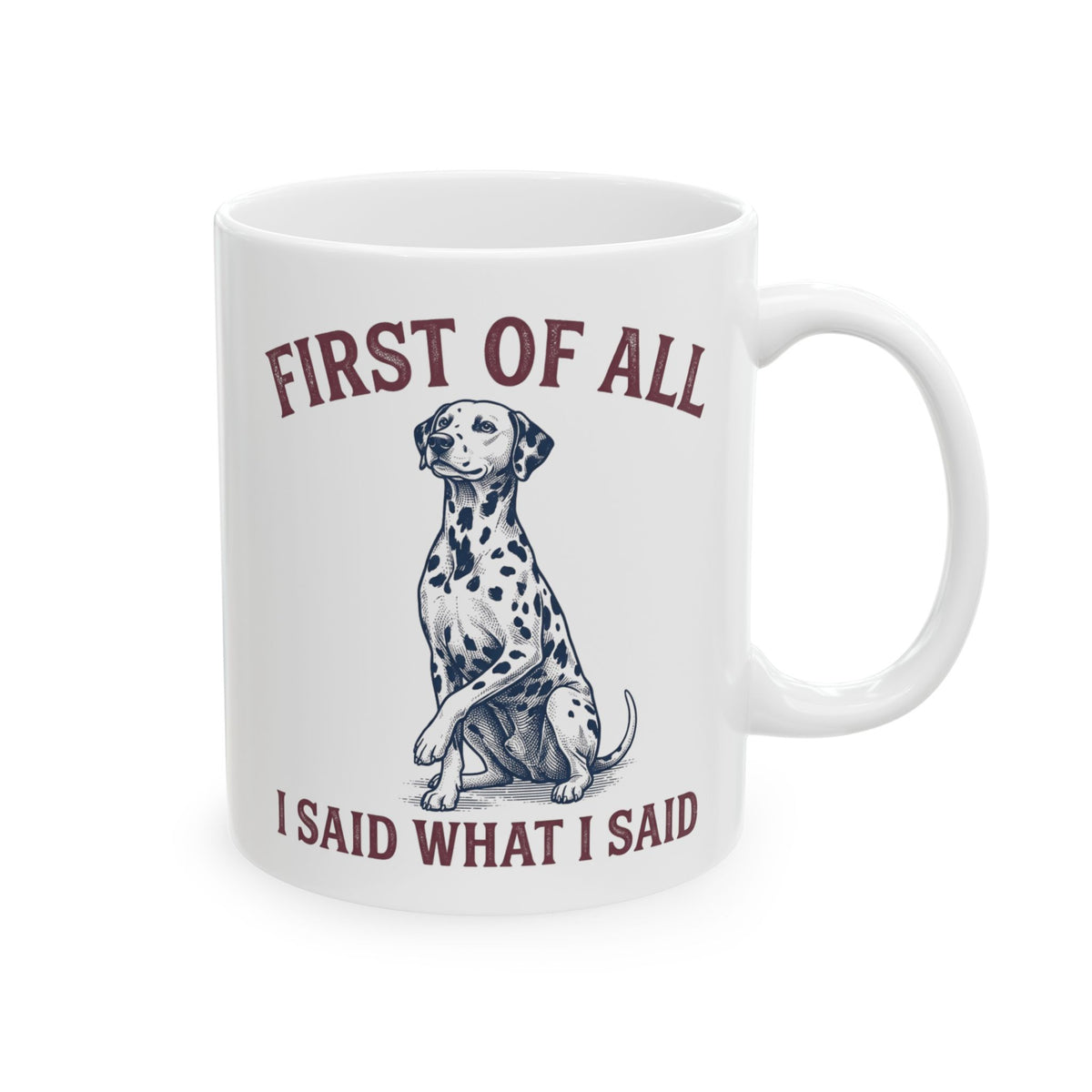 First Of All I Said What I Said -  Ceramic Mug 11oz