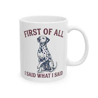 First Of All I Said What I Said -  Ceramic Mug 11oz