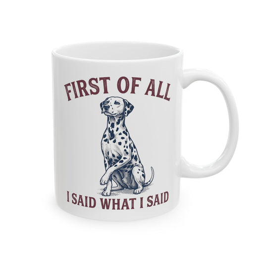First Of All I Said What I Said -  Ceramic Mug 11oz