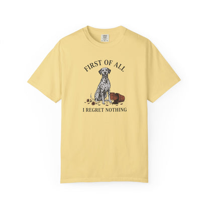 First of All I Regret Nothing - Comfort Color 1717 T-Shirt