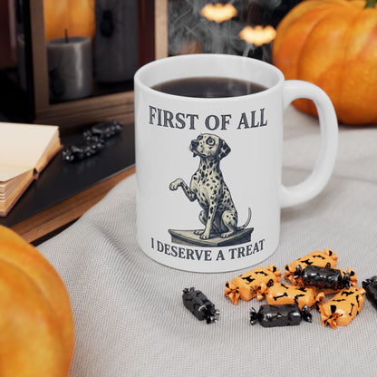 First Of All I Deserve A Treat -  Ceramic Mug 11oz