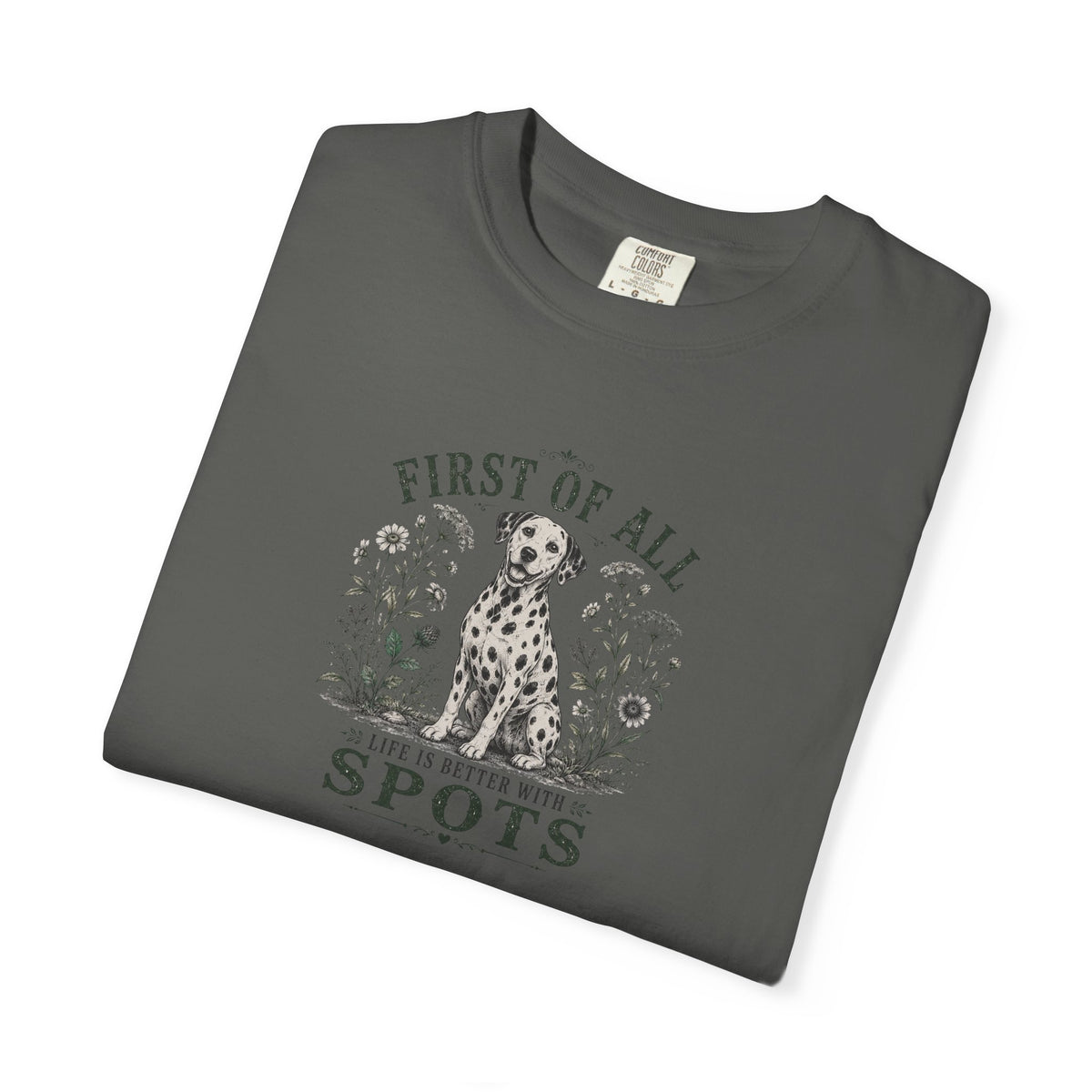 First Of All Life Is Better With Spots - Comfort Color 1717 T-Shirt