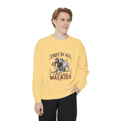 First of All I Never Miss Walkies - Comfort Colors 1566 Crewneck Sweatshirt