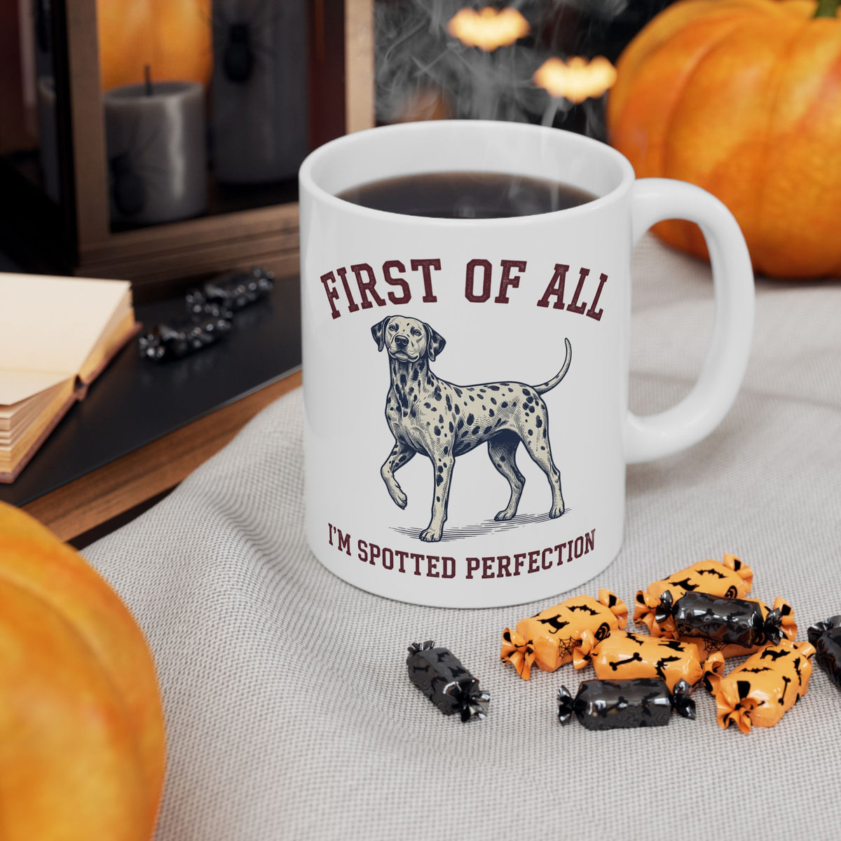 First Of All I'M Spotted Perfection -  Ceramic Mug 11oz
