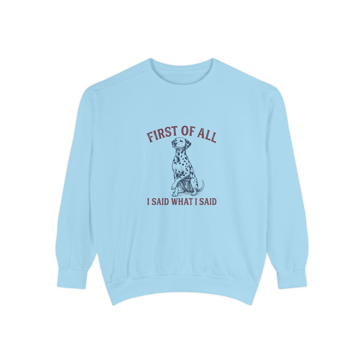 First of All I Said What I Said - Comfort Colors 1566 Crewneck Sweatshirt