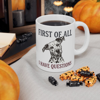 First Of All I Have Questions -  Ceramic Mug 11oz