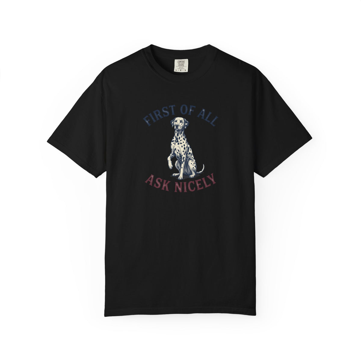 First of All Ask Nicely - Comfort Color 1717 T-Shirt