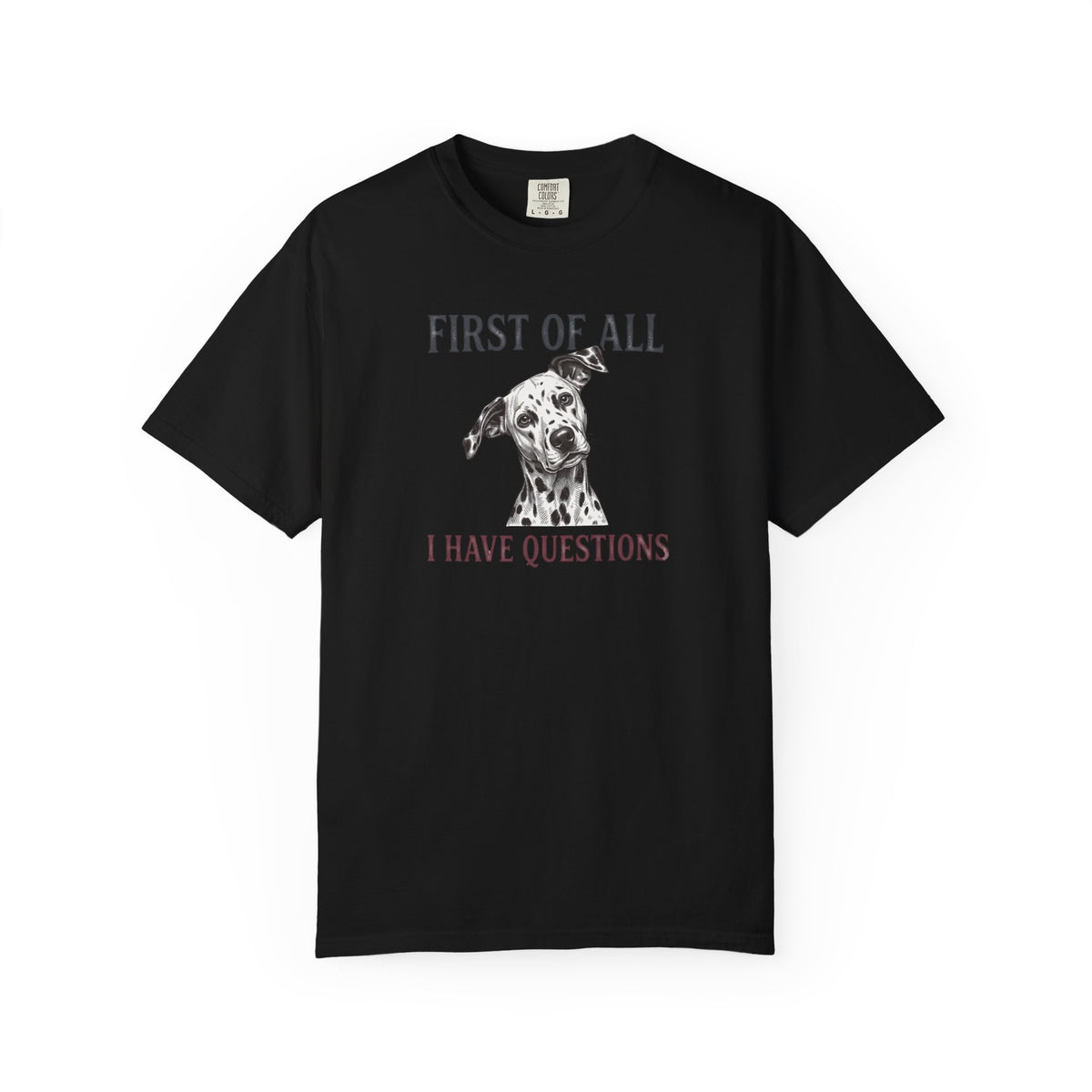 First Of All I Have Questions - Comfort Color 1717 T-Shirt