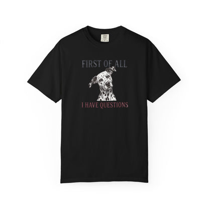 First Of All I Have Questions - Comfort Color 1717 T-Shirt