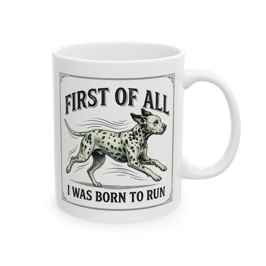 First Of All I Was Born To Run -  Ceramic Mug 11oz