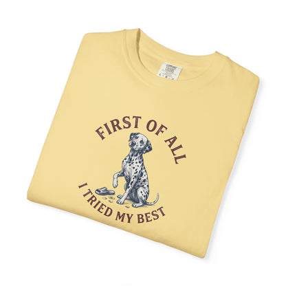 First Of All I Tried My Best - Comfort Color 1717 T-Shirt
