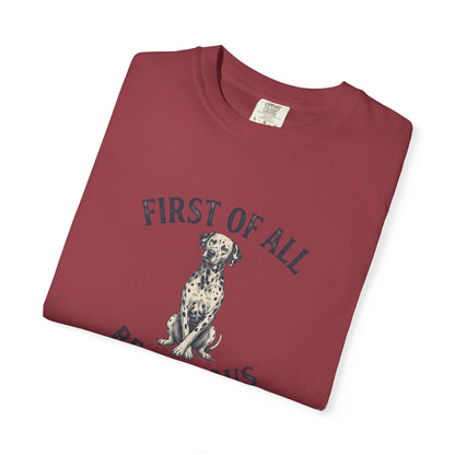 First of All - Be Serious - Comfort Color 1717 T-Shirt