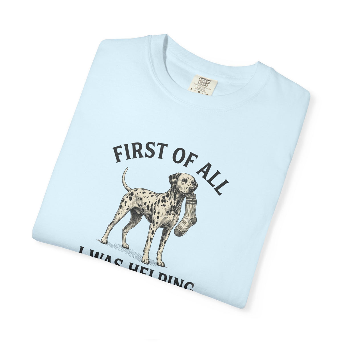 First Of All I Was Helping - Comfort Color 1717 T-Shirt