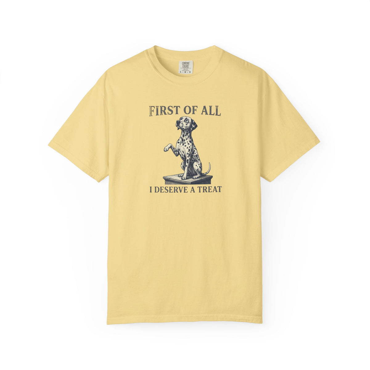 First Of All I Deserve A Treat - Comfort Color 1717 T-Shirt