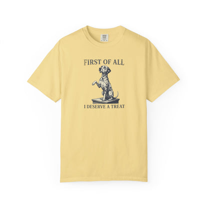 First Of All I Deserve A Treat - Comfort Color 1717 T-Shirt