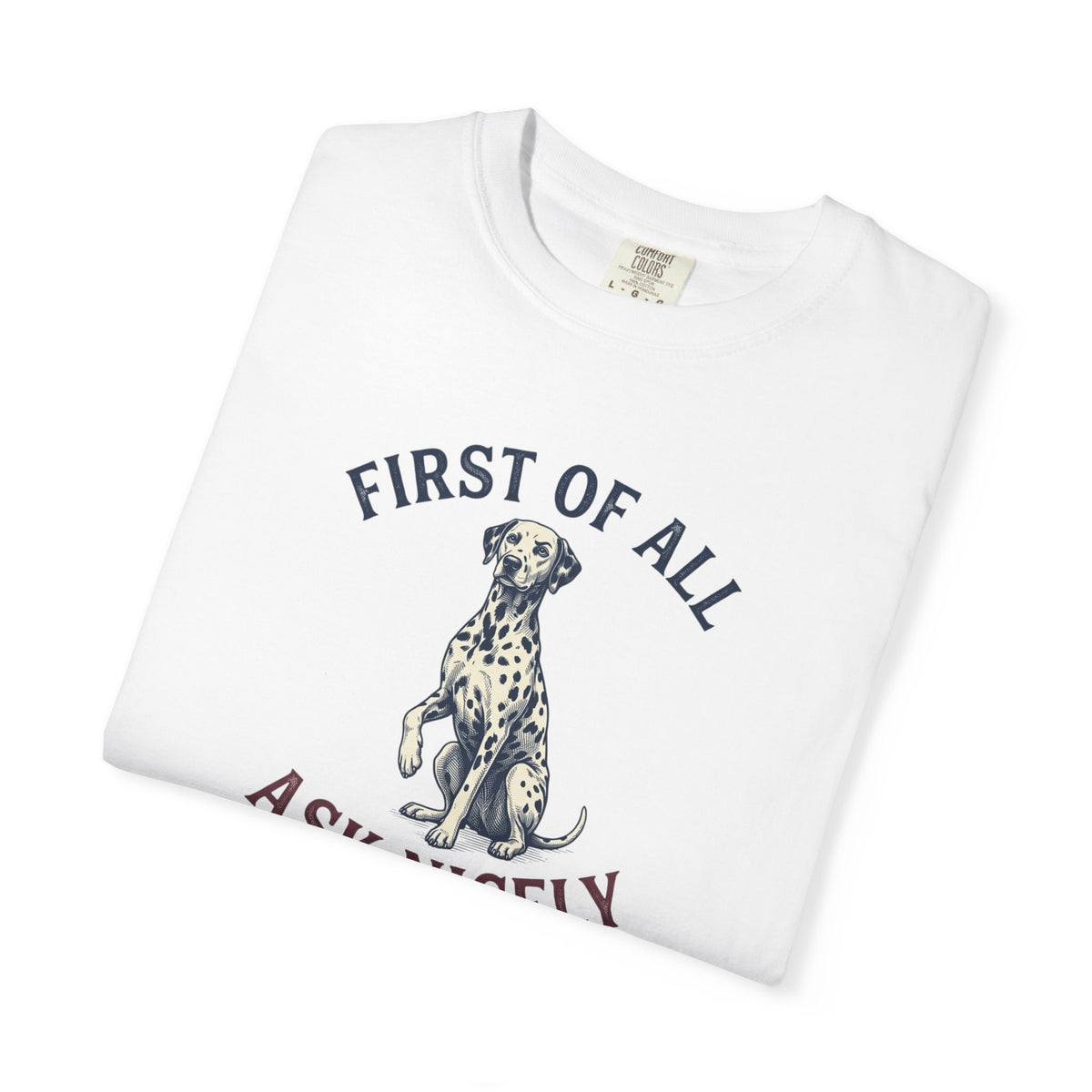 First of All Ask Nicely - Comfort Color 1717 T-Shirt