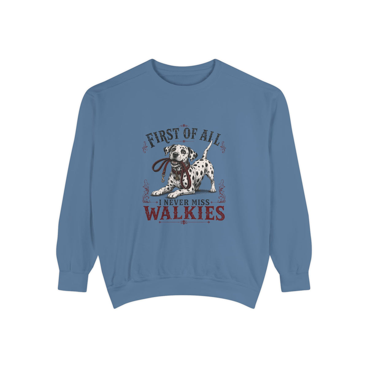 First of All I Never Miss Walkies - Comfort Colors 1566 Crewneck Sweatshirt
