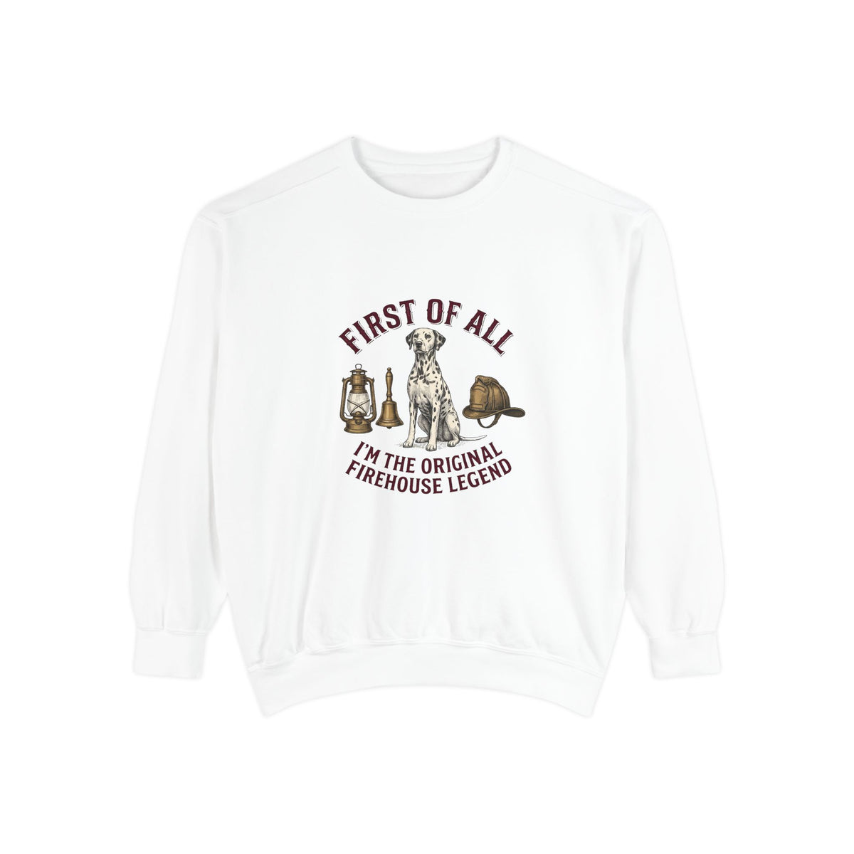 First of All I'M The Original Firehouse Legend - Comfort Colors 1566 Crewneck Sweatshirt