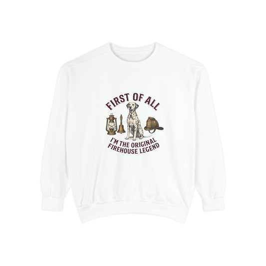 First of All I'M The Original Firehouse Legend - Comfort Colors 1566 Crewneck Sweatshirt