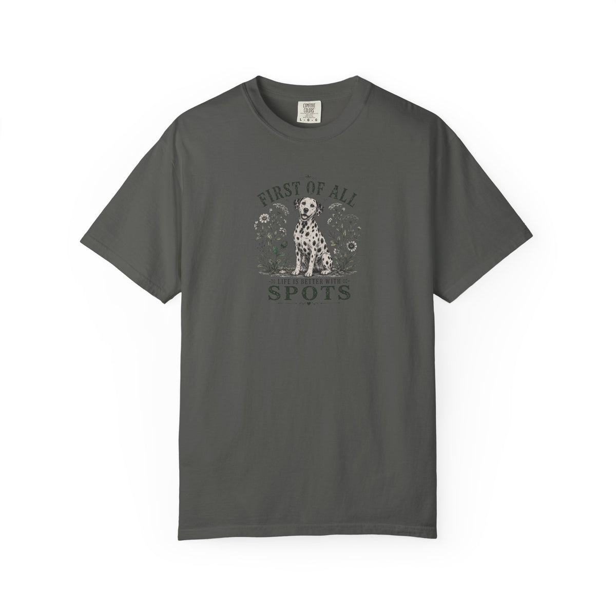 First Of All Life Is Better With Spots - Comfort Color 1717 T-Shirt