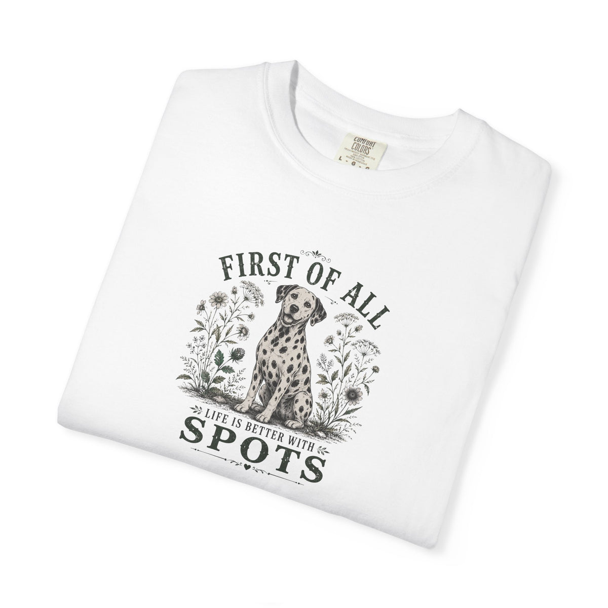 First Of All Life Is Better With Spots - Comfort Color 1717 T-Shirt