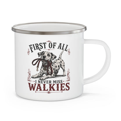 First of All I Never Miss Walkies - Enamel Mug 12oz
