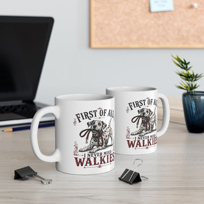 First Of All I Never Miss Walkies -  Ceramic Mug 11oz