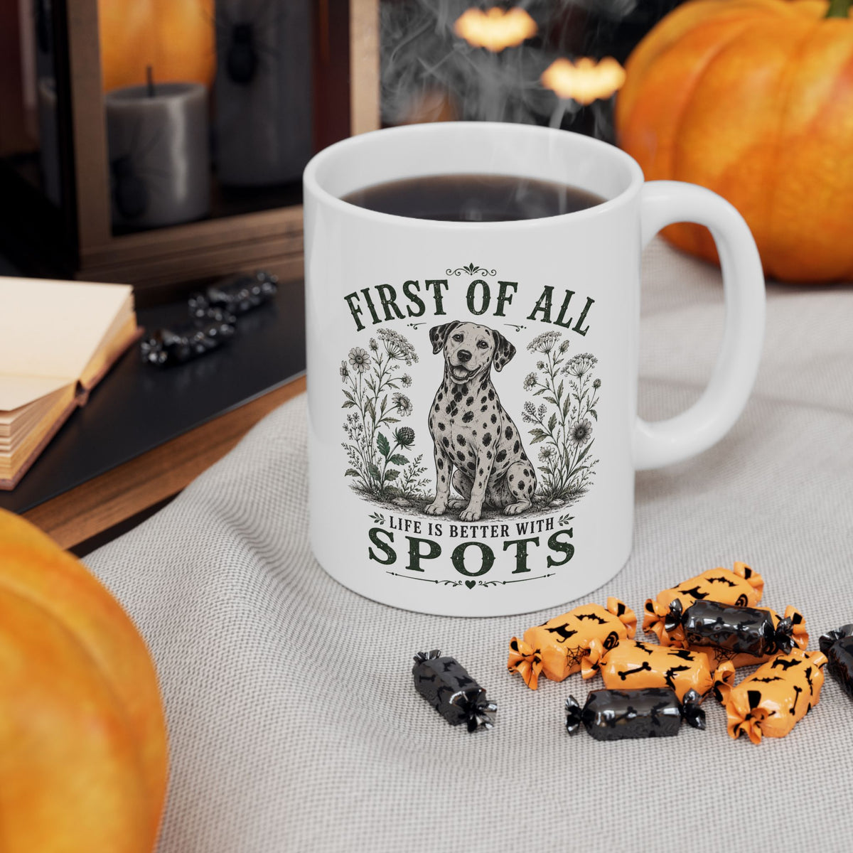 First Of All Life Is Better With Spots -  Ceramic Mug 11oz