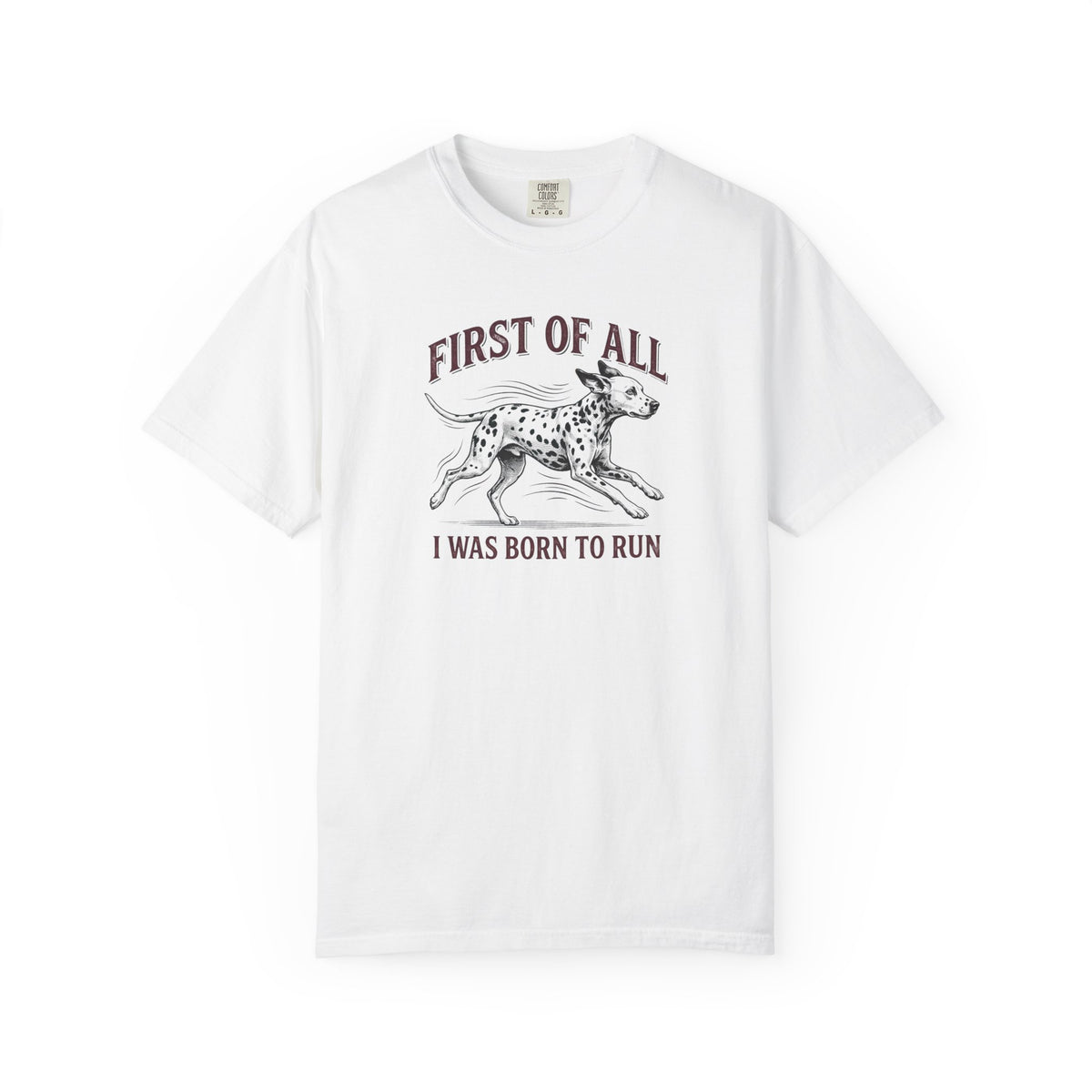 First Of All I Was Born To Run - Comfort Color 1717 T-Shirt