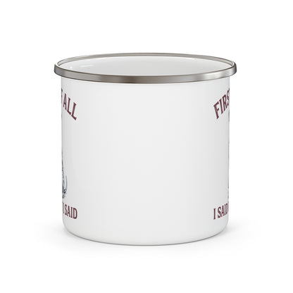 First of All I Said What I Said - Enamel Mug 12oz