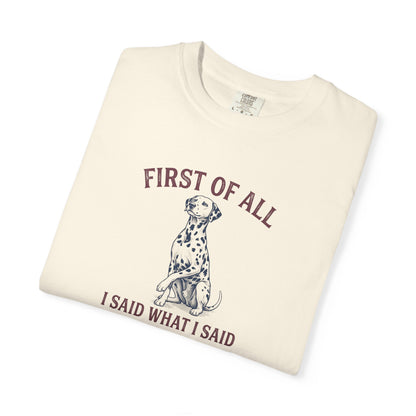 First of All I Said What I Said - Comfort Color 1717 T-Shirt