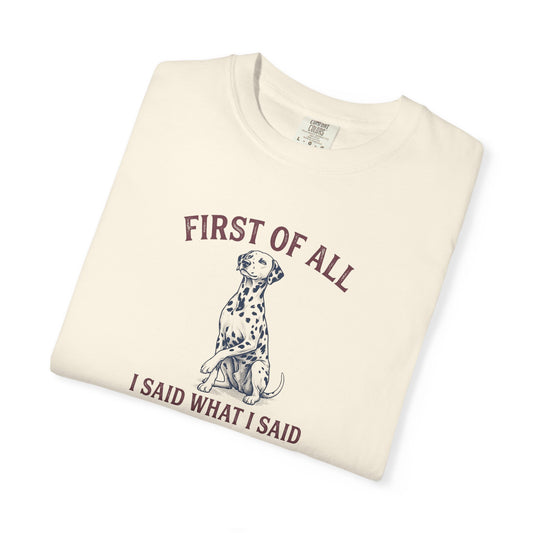 First of All I Said What I Said - Comfort Color 1717 T-Shirt