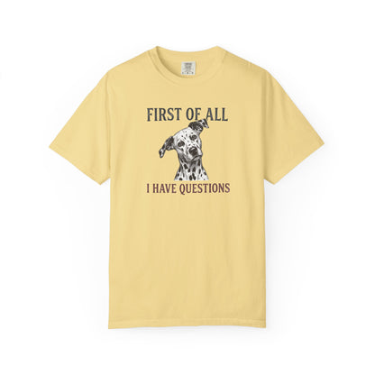 First Of All I Have Questions - Comfort Color 1717 T-Shirt