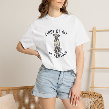First of All - Be Serious - Comfort Color 1717 T-Shirt