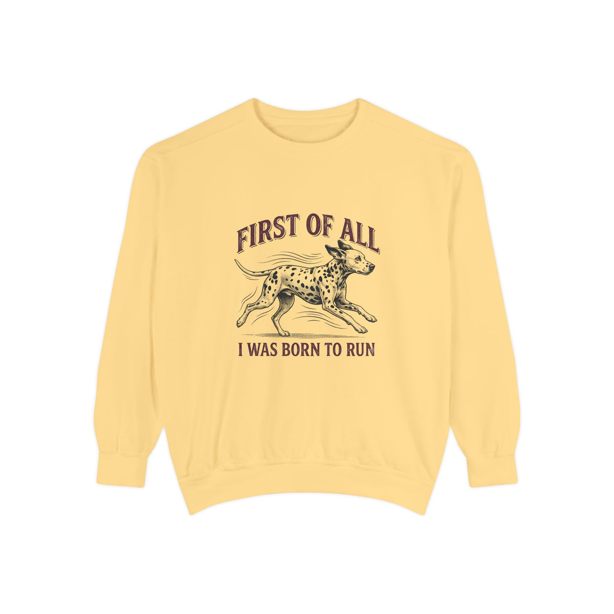 First of All I Was Born To Run - Comfort Colors 1566 Crewneck Sweatshirt