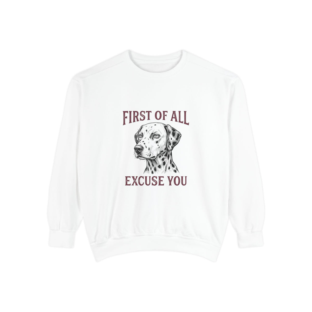 First of All Excuse You - Comfort Colors 1566 Crewneck Sweatshirt