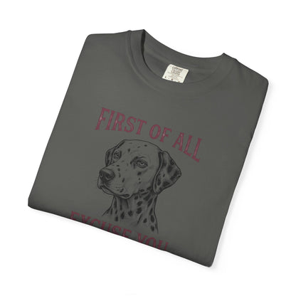 First of All Excuse You - Comfort Color 1717 T-Shirt