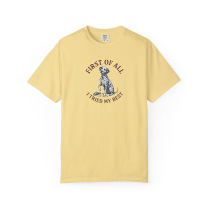 First Of All I Tried My Best - Comfort Color 1717 T-Shirt
